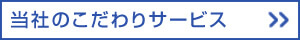 当社のこだわりサービス